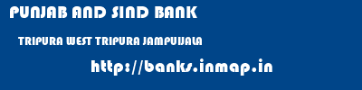PUNJAB AND SIND BANK  TRIPURA WEST TRIPURA JAMPUIJALA   banks information 